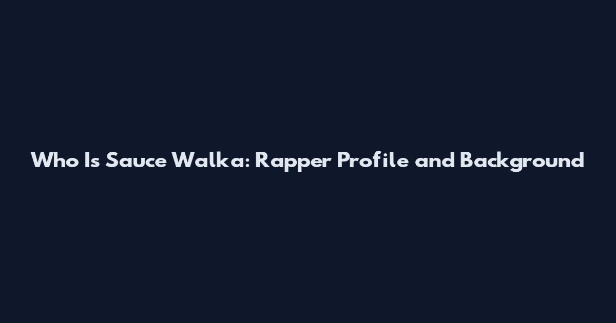 Who Is Sauce Walka: Rapper Profile and Background