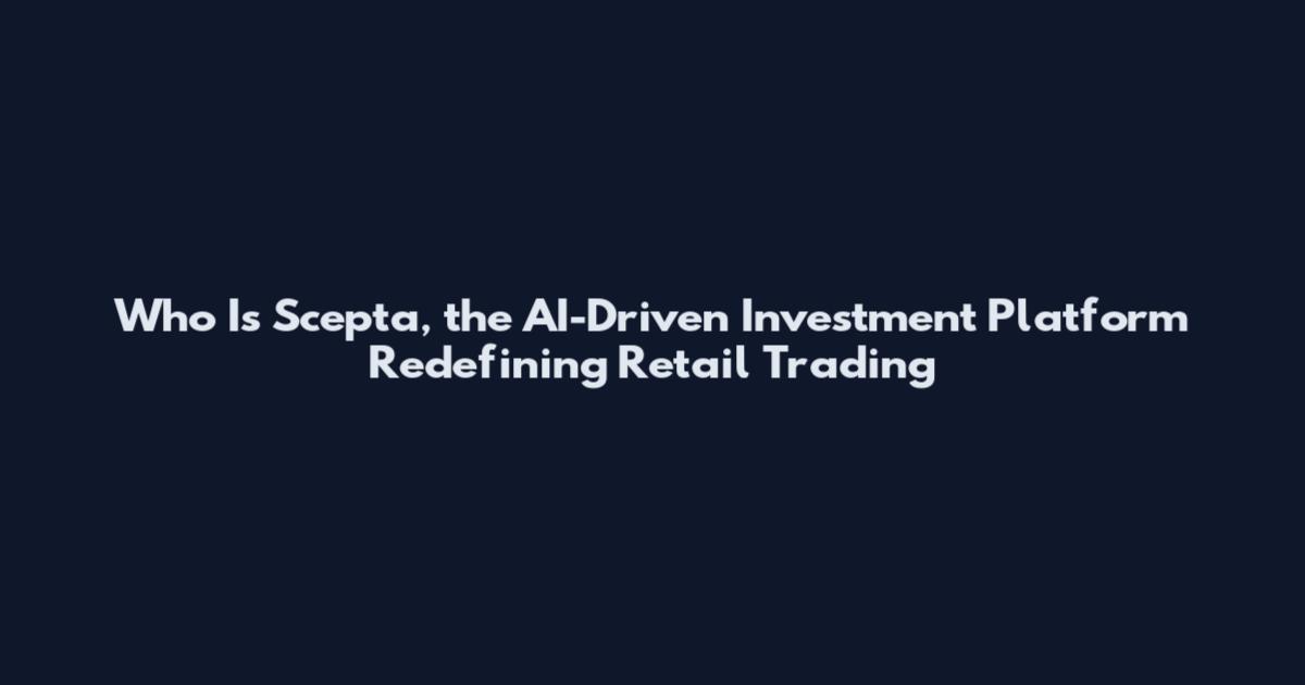 Who Is Scepta, the AI-Driven Investment Platform Redefining Retail Trading