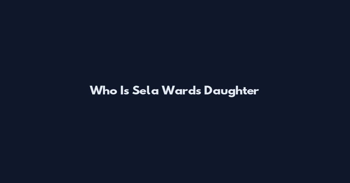 Who Is Sela Ward's Daughter