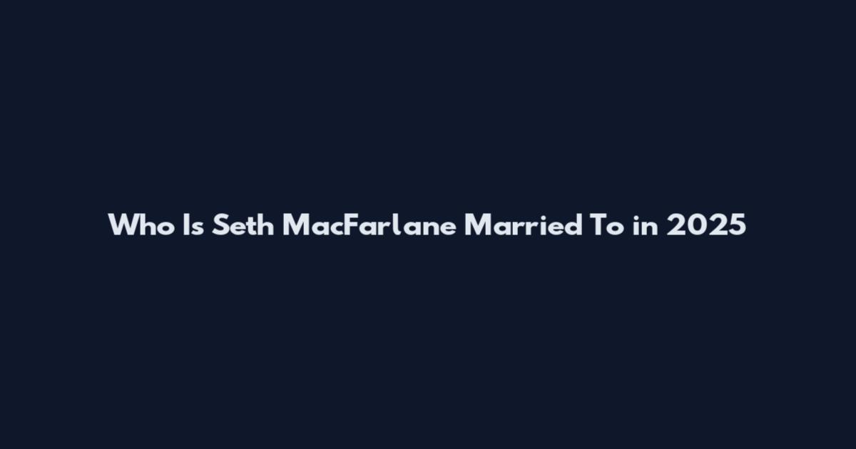 Who Is Seth MacFarlane Married To in 2025