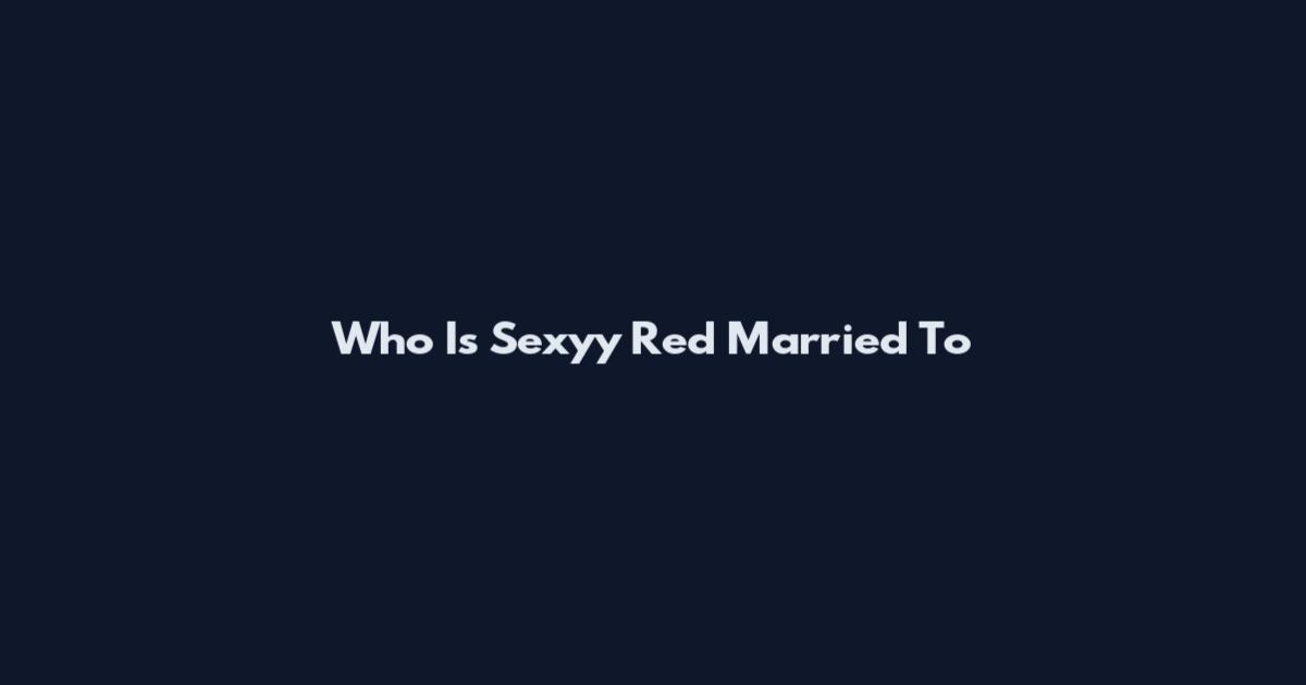 Who Is Sexyy Red Married To