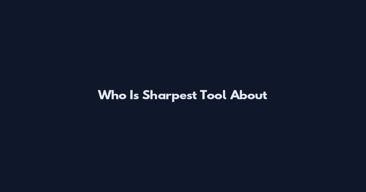 Who Is Sharpest Tool About