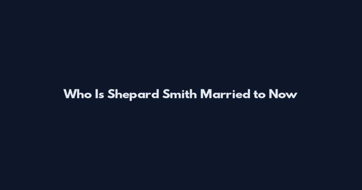Who Is Shepard Smith Married to Now