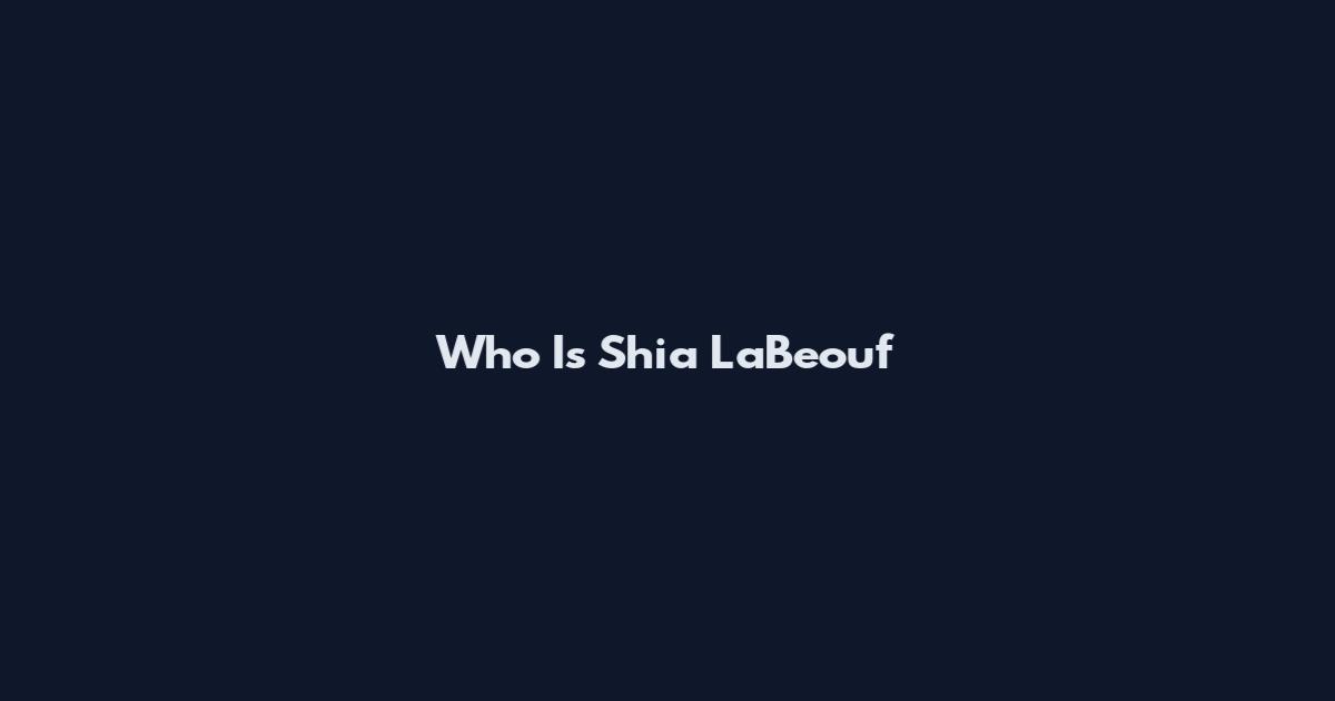 Who Is Shia LaBeouf
