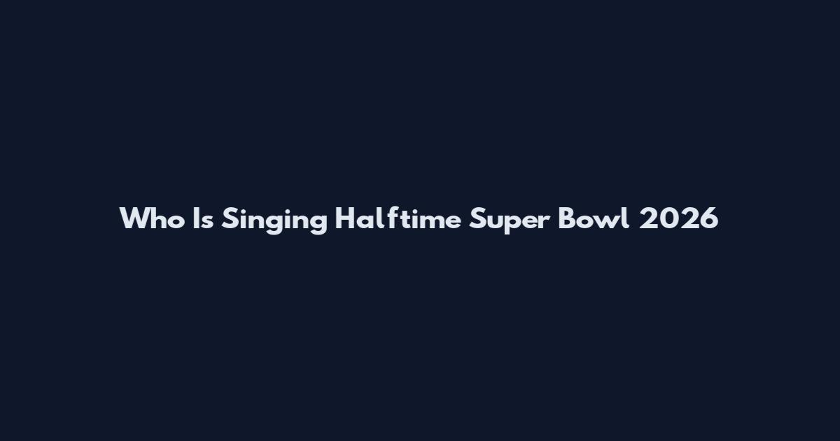 Who Is Singing Halftime Super Bowl 2026