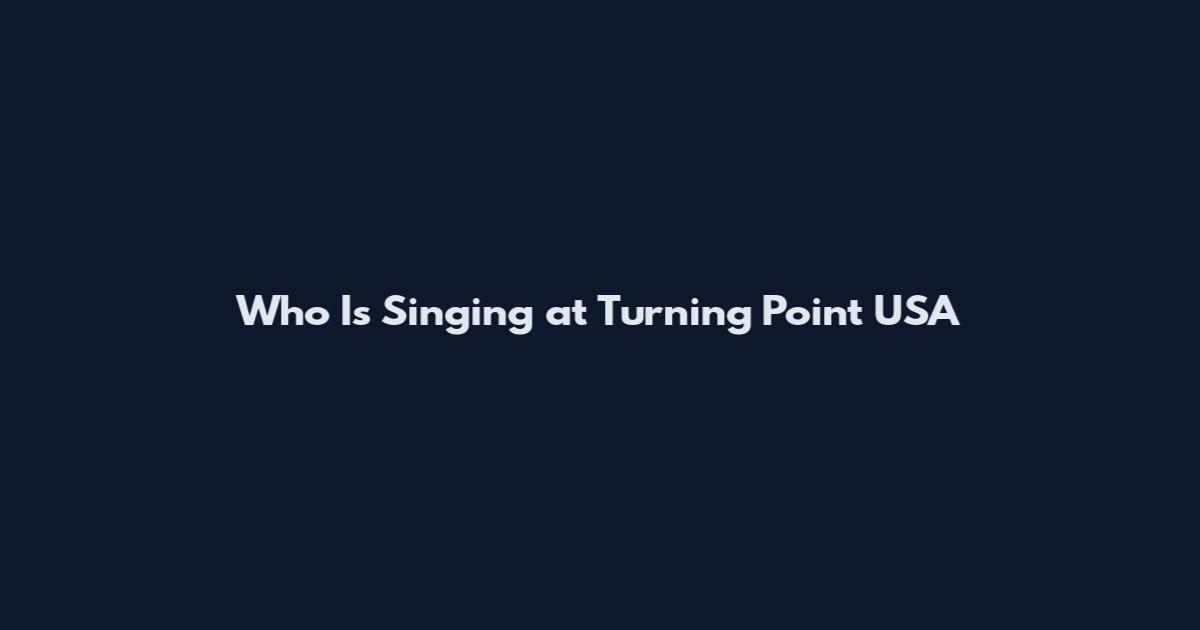 Who Is Singing at Turning Point USA
