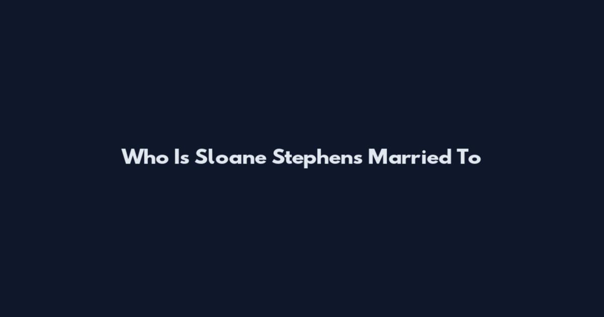 Who Is Sloane Stephens Married To