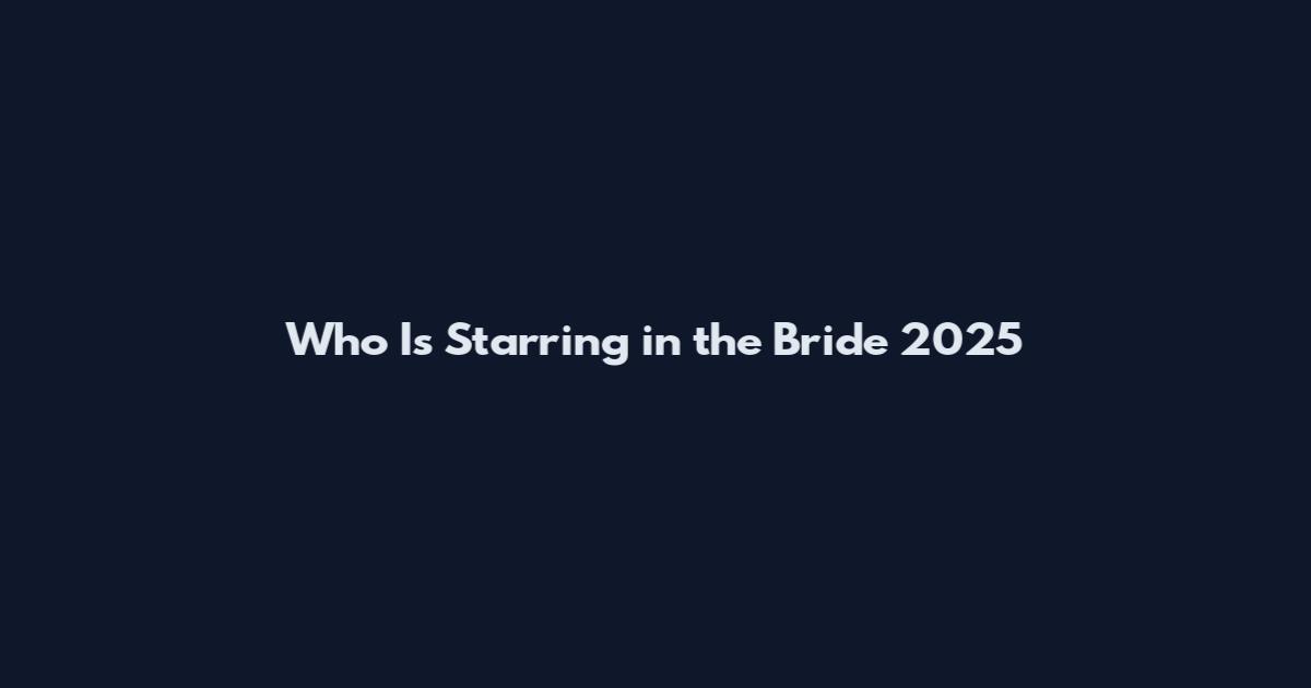 Who Is Starring in the Bride 2025