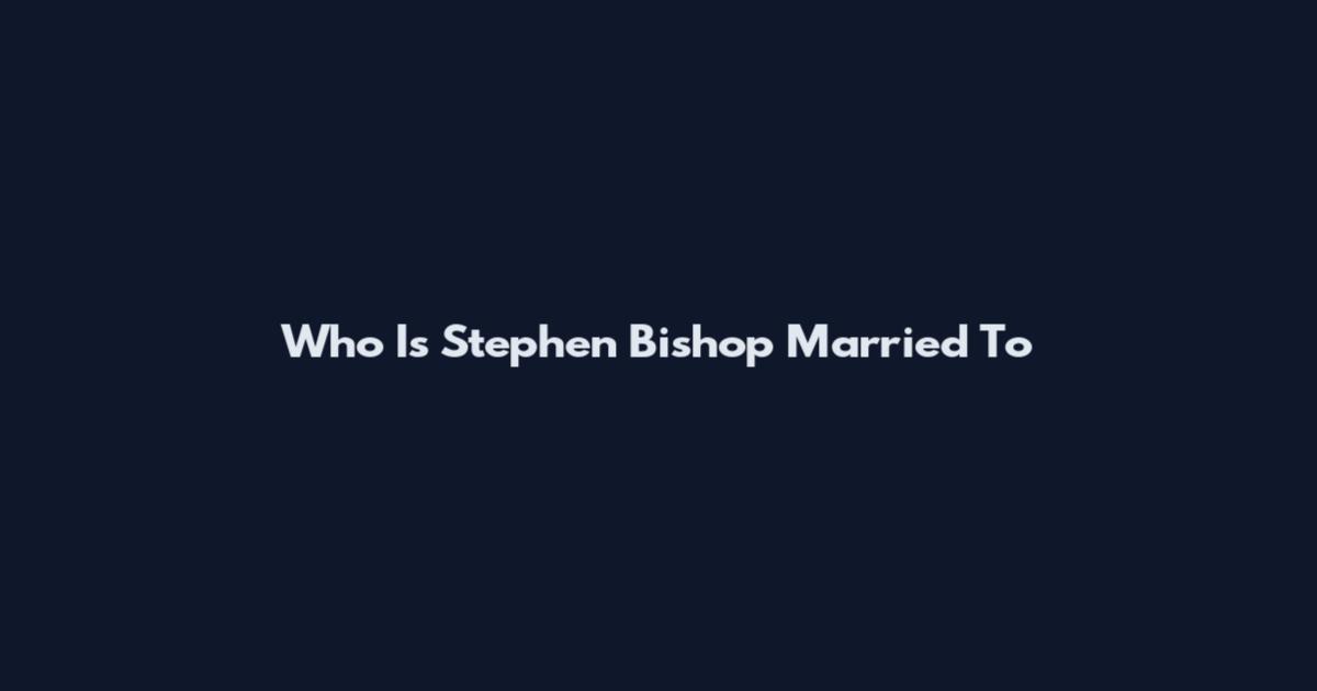 Who Is Stephen Bishop Married To
