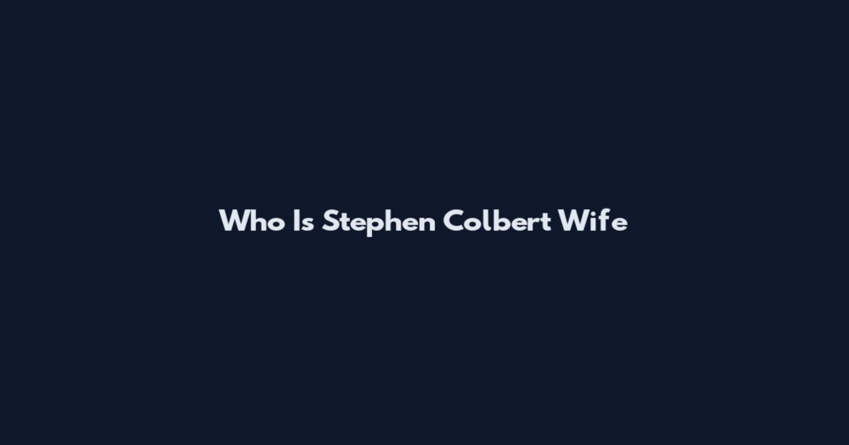 Who Is Stephen Colbert Wife
