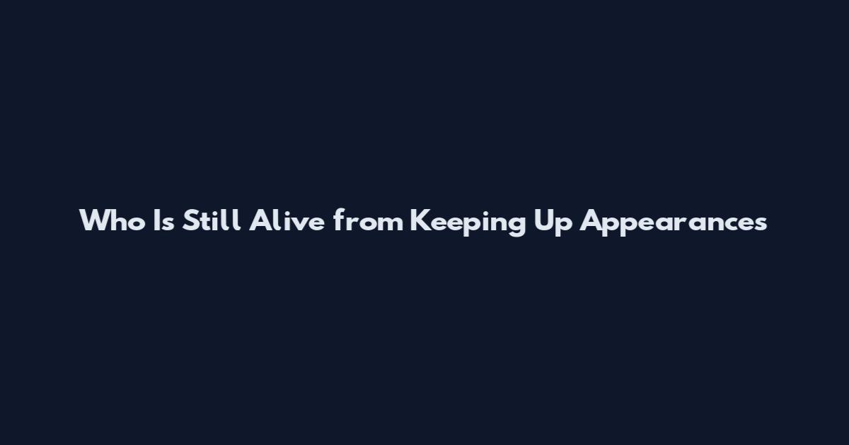 Who Is Still Alive from Keeping Up Appearances