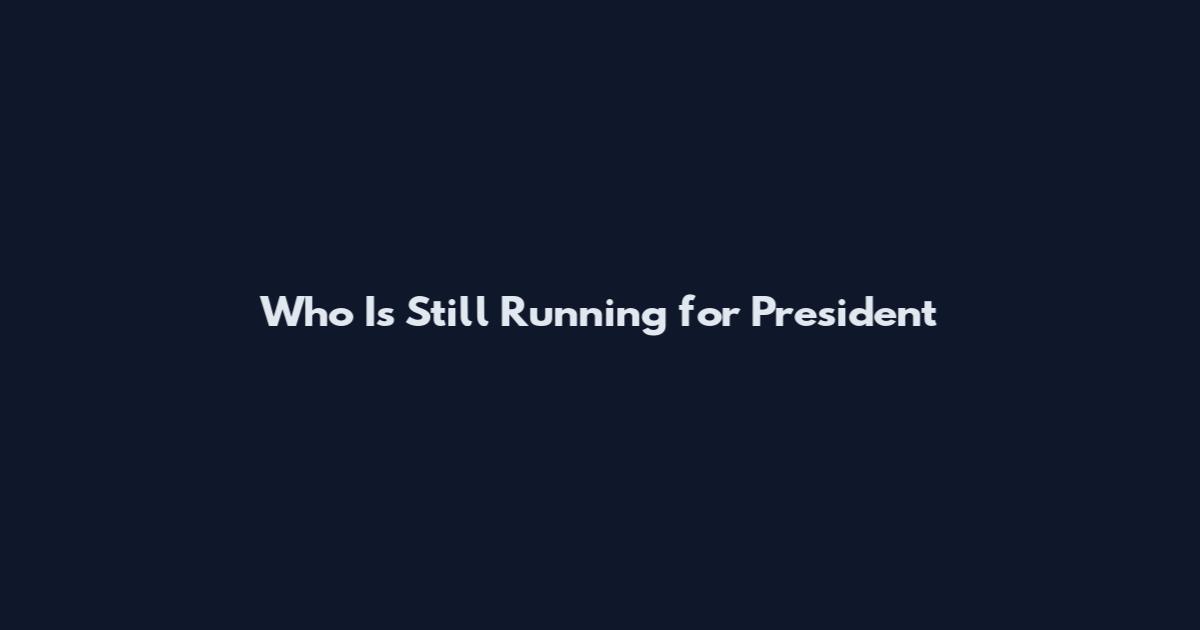 Who Is Still Running for President