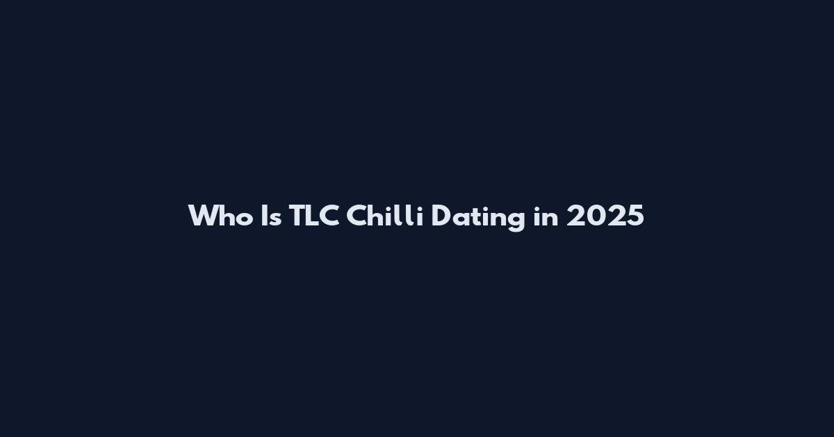 Who Is TLC Chilli Dating in 2025