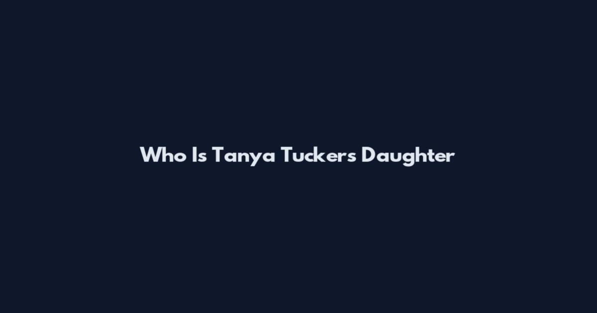 Who Is Tanya Tucker's Daughter