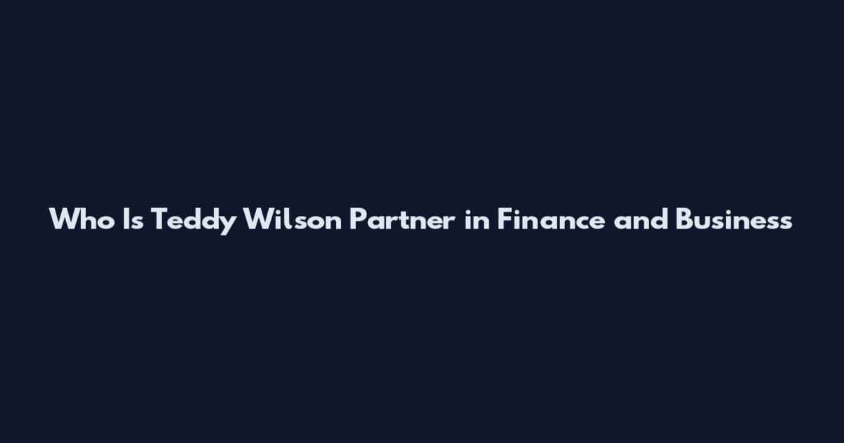 Who Is Teddy Wilson Partner in Finance and Business
