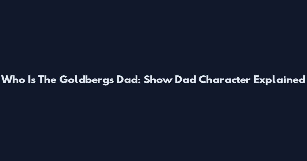 Who Is The Goldbergs Dad: Show Dad Character Explained