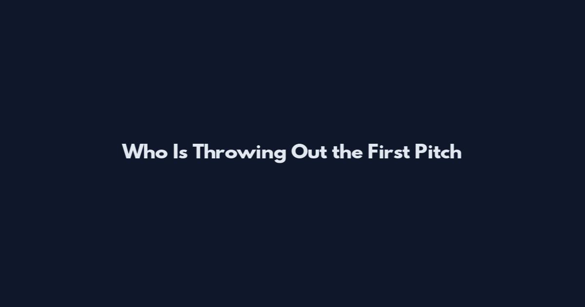 Who Is Throwing Out the First Pitch
