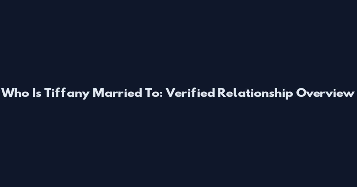Who Is Tiffany Married To: Verified Relationship Overview