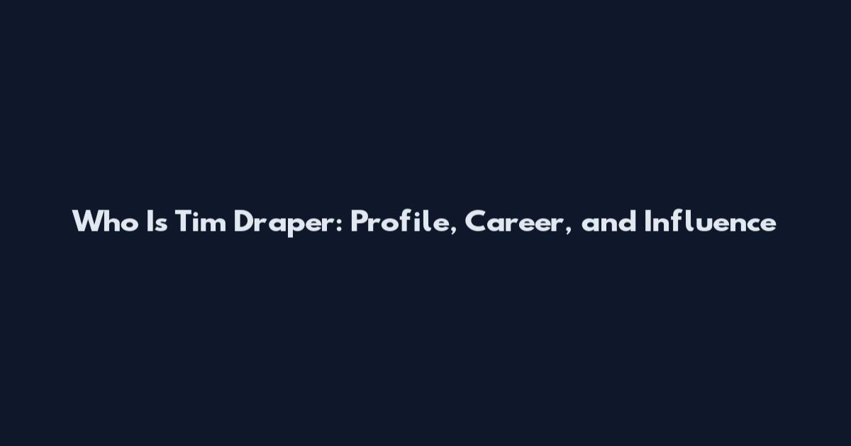 Who Is Tim Draper: Profile, Career, and Influence