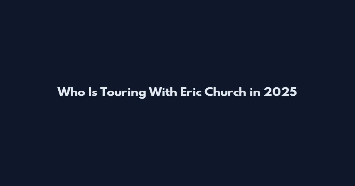 Who Is Touring With Eric Church in 2025