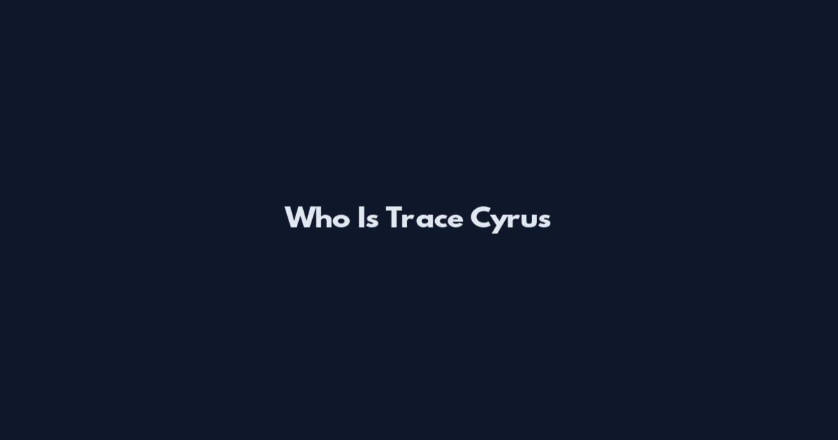Who Is Trace Cyrus