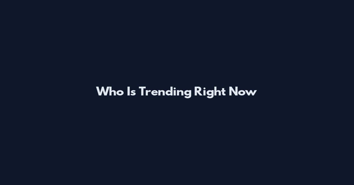 Who Is Trending Right Now