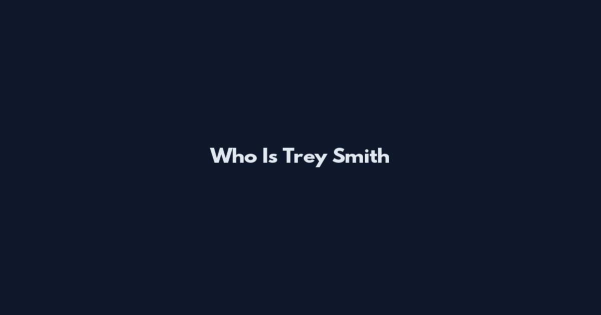 Who Is Trey Smith