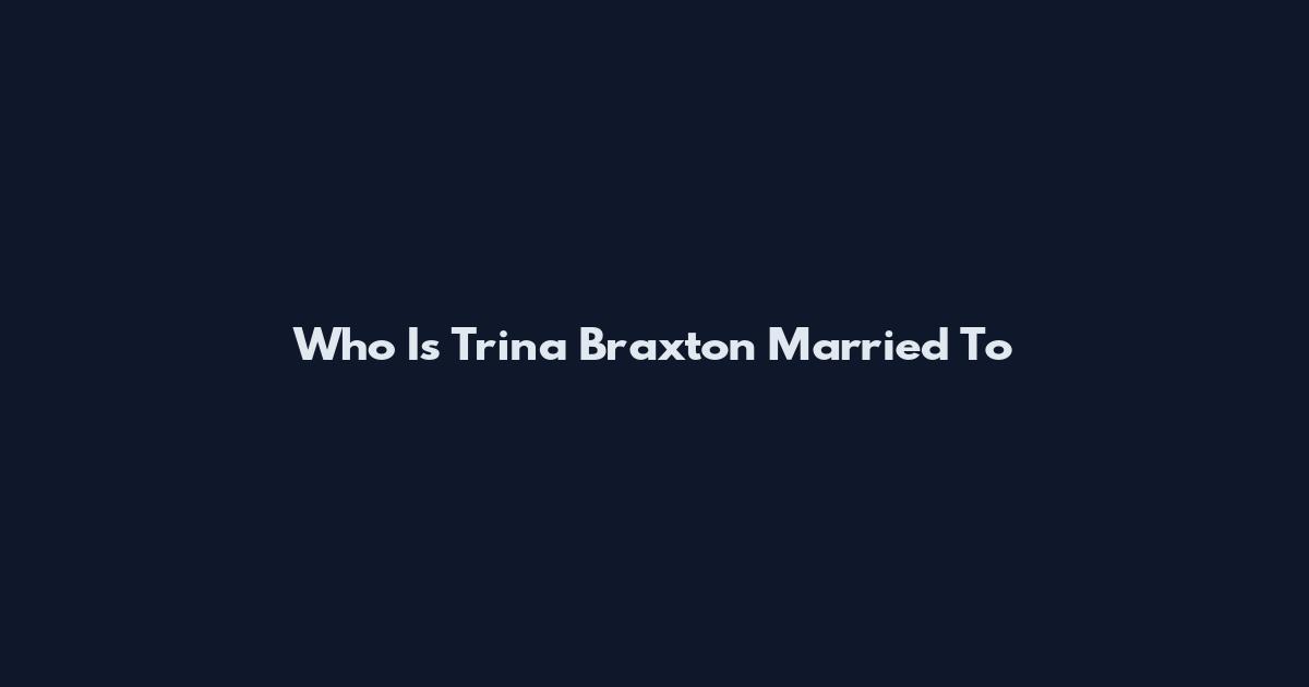 Who Is Trina Braxton Married To