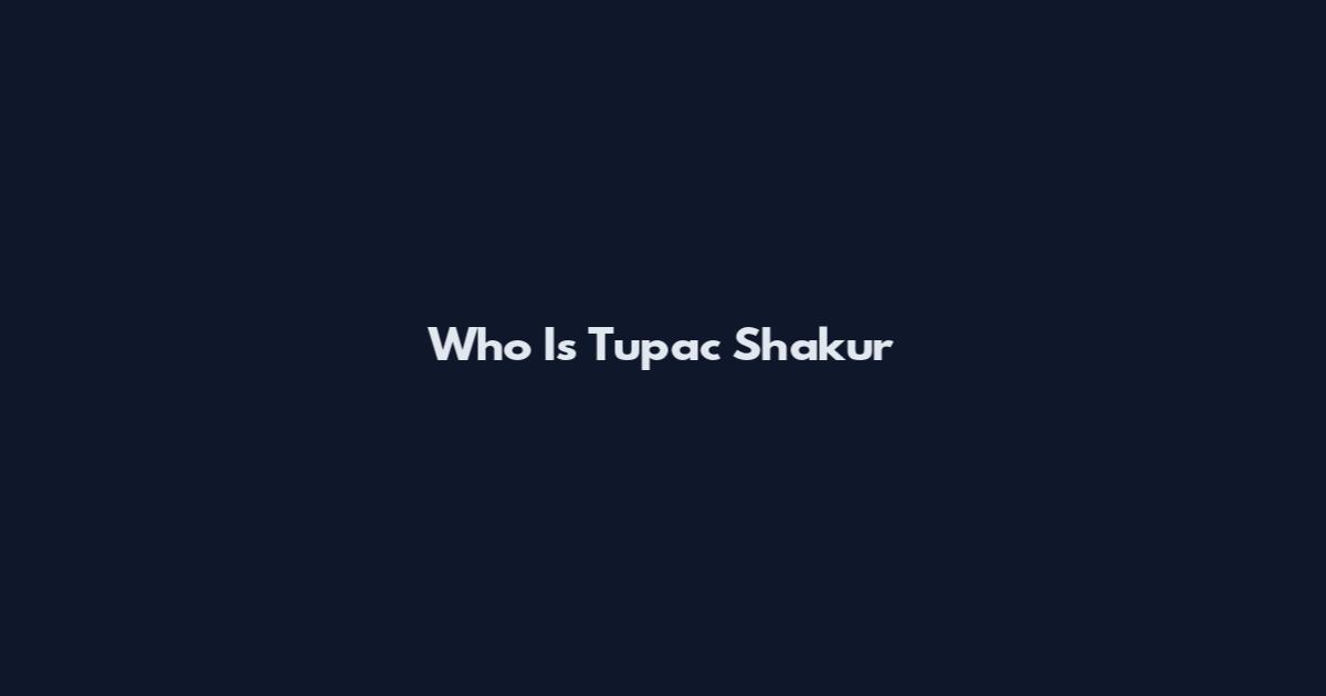 Who Is Tupac Shakur
