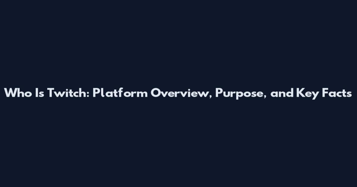 Who Is Twitch: Platform Overview, Purpose, and Key Facts