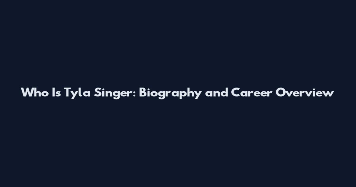 Who Is Tyla Singer: Biography and Career Overview