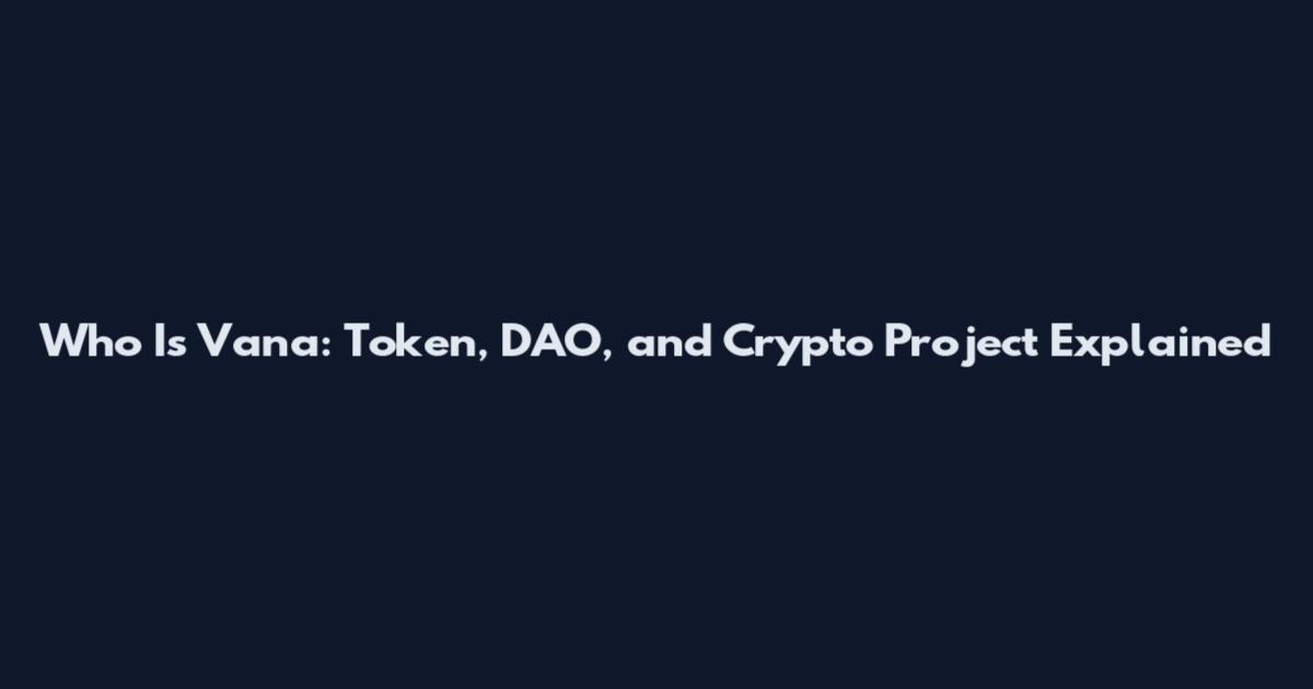 Who Is Vana: Token, DAO, and Crypto Project Explained