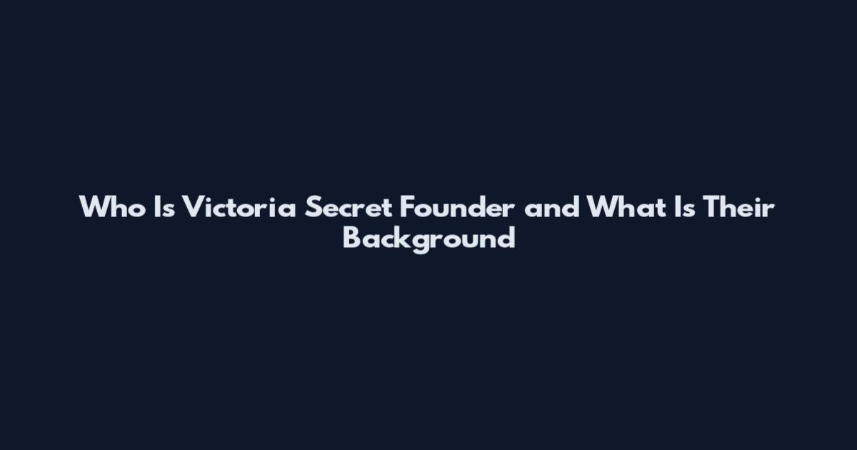 Who Is Victoria Secret Founder and What Is Their Background