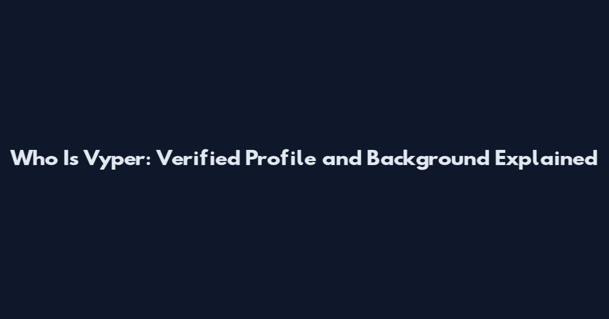 Who Is Vyper: Verified Profile and Background Explained