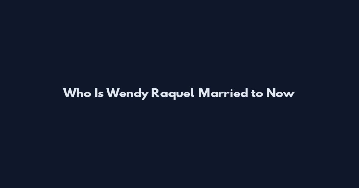 Who Is Wendy Raquel Married to Now