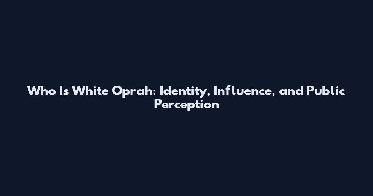 Who Is White Oprah: Identity, Influence, and Public Perception