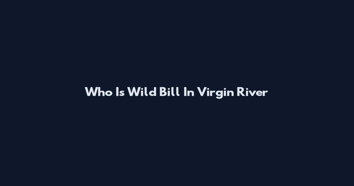 Who Is Wild Bill In Virgin River