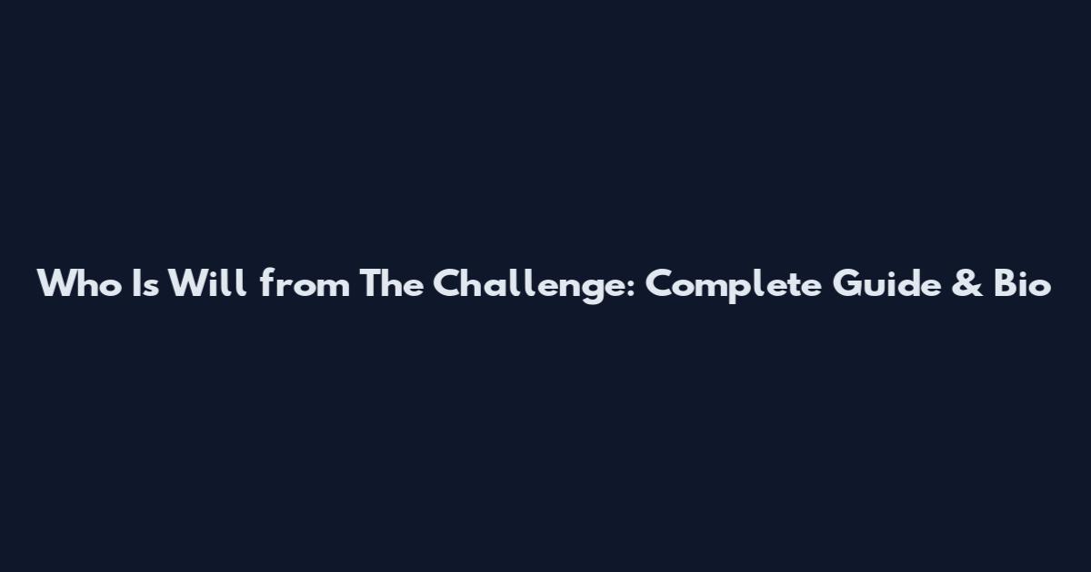 Who Is Will from The Challenge: Complete Guide & Bio