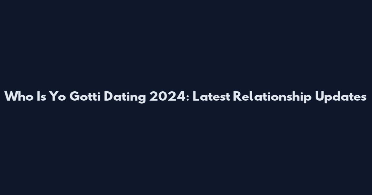 Who Is Yo Gotti Dating 2024: Latest Relationship Updates