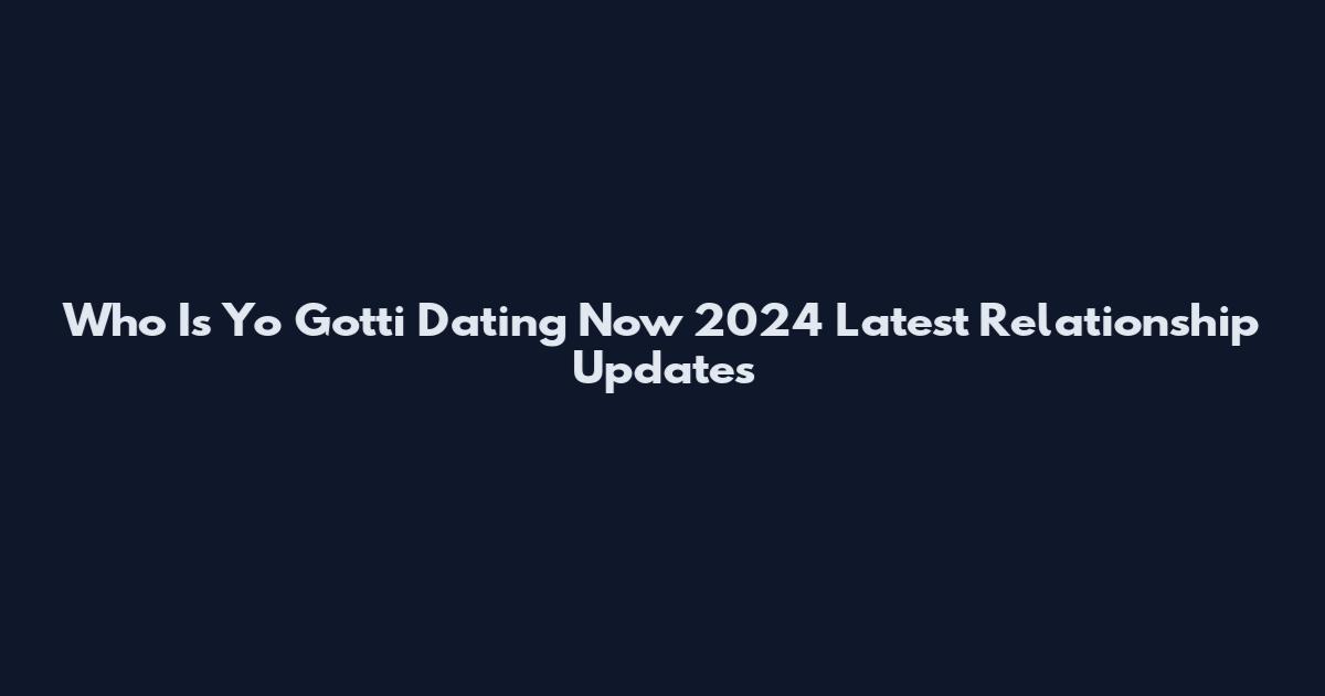 Who Is Yo Gotti Dating Now 2024 Latest Relationship Updates