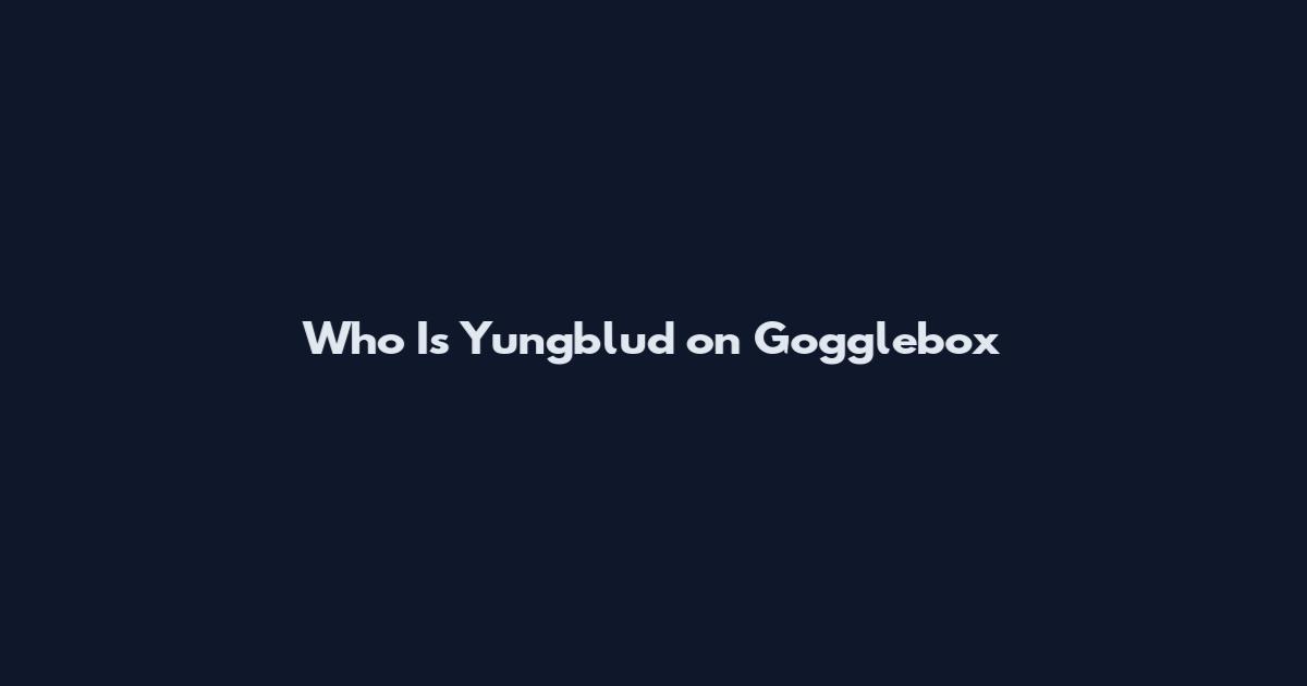 Who Is Yungblud on Gogglebox