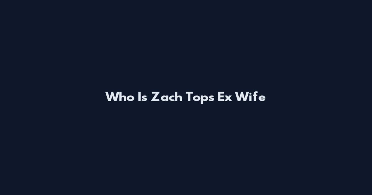 Who Is Zach Top's Ex Wife