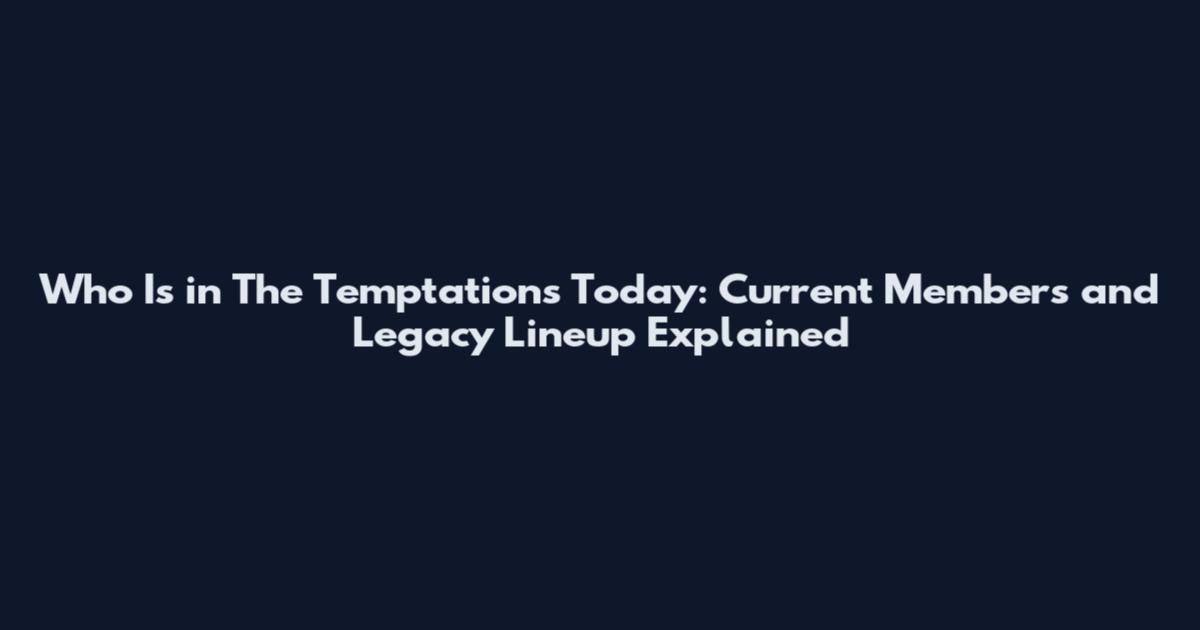 Who Is in The Temptations Today: Current Members and Legacy Lineup Explained