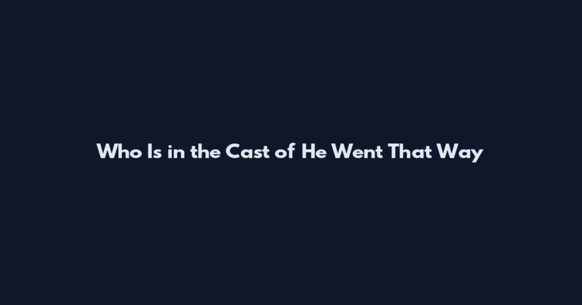 Who Is in the Cast of He Went That Way