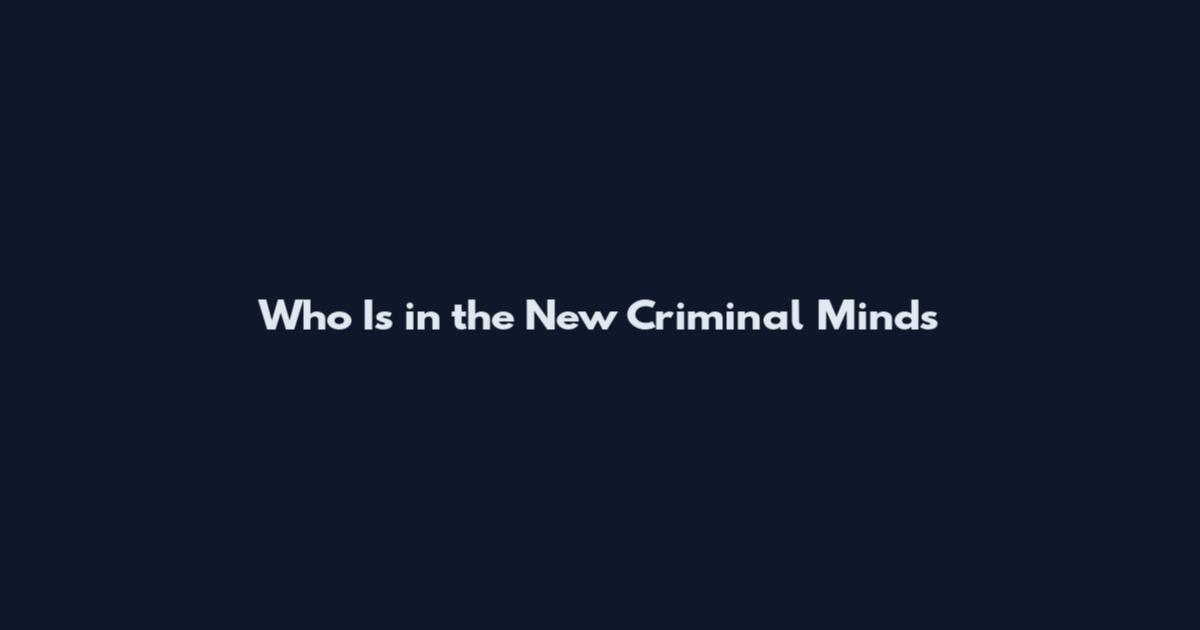 Who Is in the New Criminal Minds