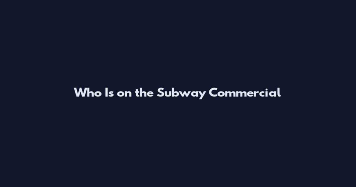 Who Is on the Subway Commercial