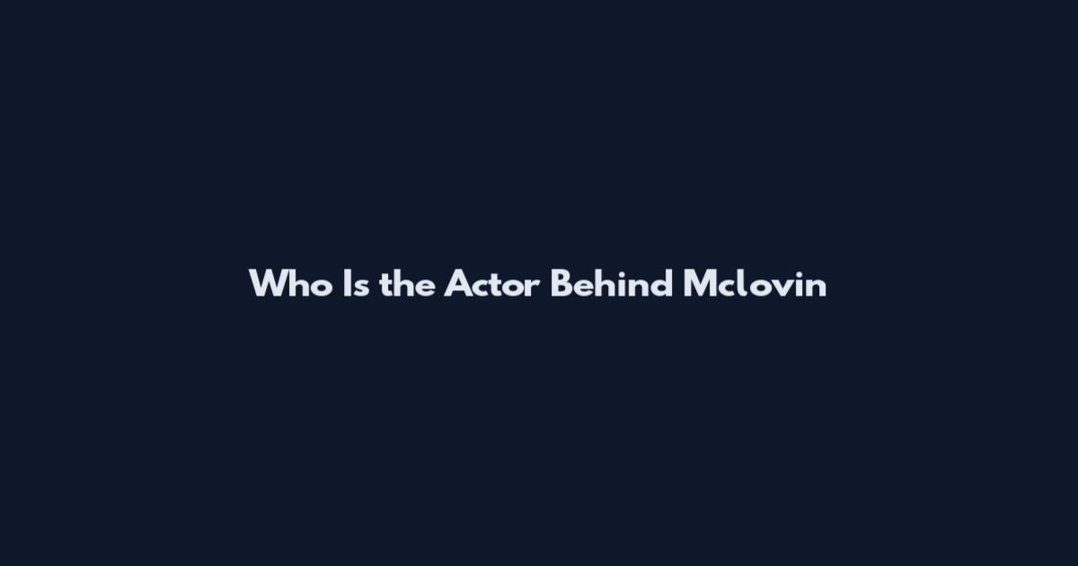Who Is the Actor Behind Mclovin