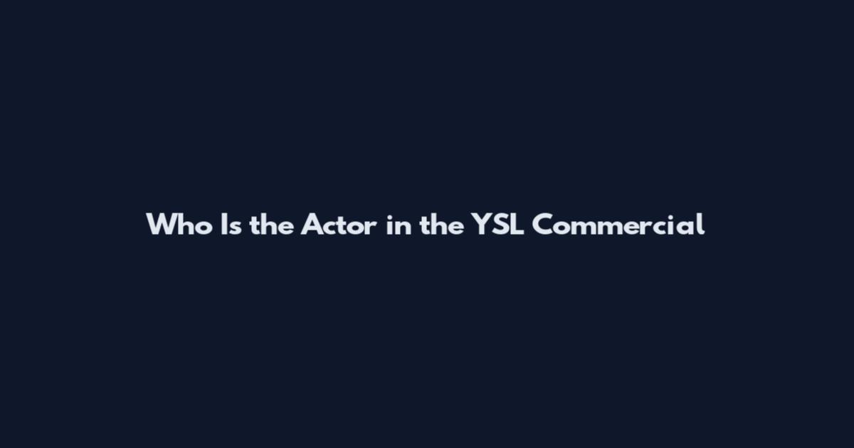 Who Is the Actor in the YSL Commercial