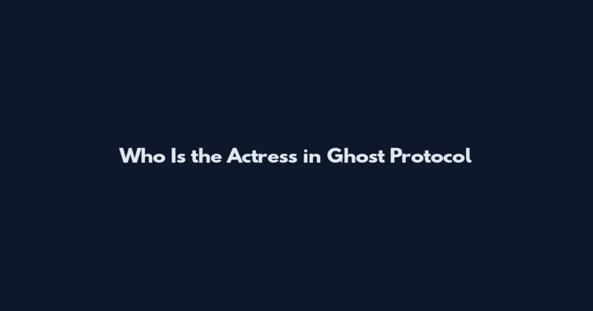 Who Is the Actress in Ghost Protocol
