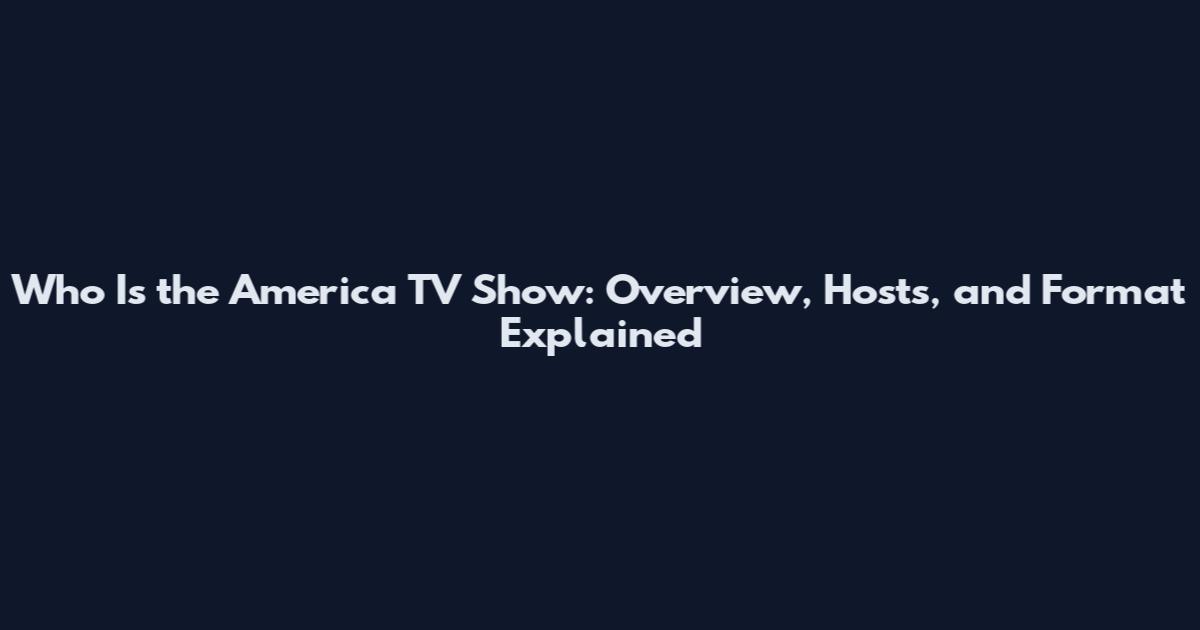 Who Is the America TV Show: Overview, Hosts, and Format Explained
